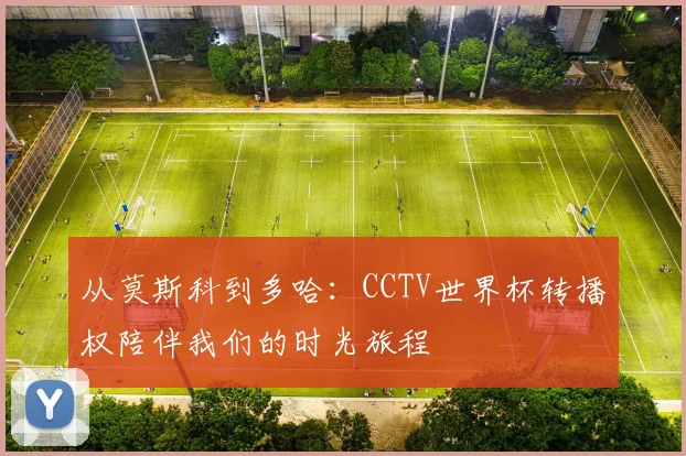 从莫斯科到多哈:CCTV世界杯转播权陪伴我们的时光旅程