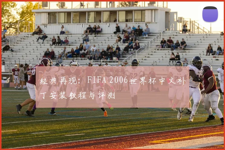 经典再现：FIFA 2006世界杯中文补丁安装教程与评测